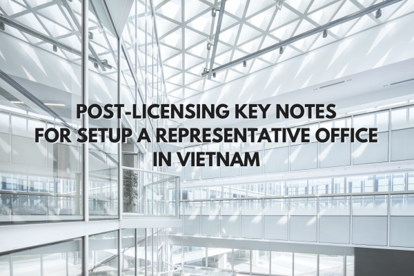 Post-licensing Key Notes for Setup a Representative Office in Vietnam | Những Lưu Ý Hậu Cấp Giấy Phép Khi Thành Lập Văn Phòng Đại Diện Tại Việt Nam